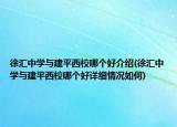 徐匯中學(xué)與建平西校哪個好介紹(徐匯中學(xué)與建平西校哪個好詳細(xì)情況如何)