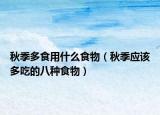秋季多食用什么食物（秋季應(yīng)該多吃的八種食物）