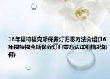 16年福特?？怂贡ｐB(yǎng)燈歸零方法介紹(16年福特福克斯保養(yǎng)燈歸零方法詳細情況如何)