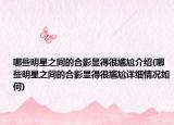 哪些明星之間的合影顯得很尷尬介紹(哪些明星之間的合影顯得很尷尬詳細(xì)情況如何)