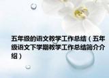 五年級(jí)的語文教學(xué)工作總結(jié)（五年級(jí)語文下學(xué)期教學(xué)工作總結(jié)簡(jiǎn)介介紹）