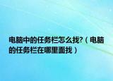 電腦中的任務(wù)欄怎么找?（電腦的任務(wù)欄在哪里面找）