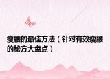 瘦腰的最佳方法（針對(duì)有效瘦腰的秘方大盤(pán)點(diǎn)）