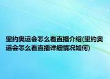 里約奧運(yùn)會(huì)怎么看直播介紹(里約奧運(yùn)會(huì)怎么看直播詳細(xì)情況如何)