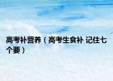 高考補營養(yǎng)（高考生食補 記住七個要）