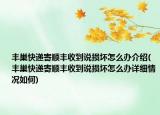 豐巢快遞寄順豐收到說損壞怎么辦介紹(豐巢快遞寄順豐收到說損壞怎么辦詳細(xì)情況如何)