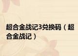 超合金戰(zhàn)記3兌換碼（超合金戰(zhàn)記）