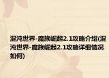 混沌世界-魔族崛起2.1攻略介紹(混沌世界-魔族崛起2.1攻略詳細(xì)情況如何)