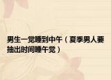 男生一覺(jué)睡到中午（夏季男人要抽出時(shí)間睡午覺(jué)）