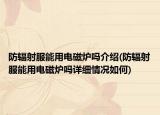 防輻射服能用電磁爐嗎介紹(防輻射服能用電磁爐嗎詳細(xì)情況如何)