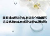 國五排放標(biāo)準(zhǔn)的車有哪些介紹(國五排放標(biāo)準(zhǔn)的車有哪些詳細(xì)情況如何)