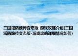 三國(guó)塔防魏傳變態(tài)版-游戲攻略介紹(三國(guó)塔防魏傳變態(tài)版-游戲攻略詳細(xì)情況如何)