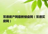 常德房產(chǎn)網(wǎng)最新樓盤網(wǎng)（常德買房網(wǎng)）
