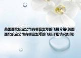 美國西北航空公司有哪些型號的飛機介紹(美國西北航空公司有哪些型號的飛機詳細情況如何)