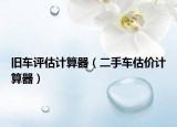舊車(chē)評(píng)估計(jì)算器（二手車(chē)估價(jià)計(jì)算器）
