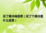 買了佛冷啥意思（買了個(gè)佛冷是什么意思）