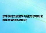 想學咖啡去哪里學介紹(想學咖啡去哪里學詳細情況如何)