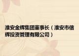 淮安金輝集團(tuán)董事長(zhǎng)（淮安市信輝投資管理有限公司）