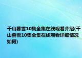 千山暮雪10集全集在線觀看介紹(千山暮雪10集全集在線觀看詳細(xì)情況如何)