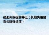 強迫失眠癥的特征（長期失眠易得失眠強迫癥）