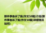 那件事告訴了我(作文10篇)介紹(那件事告訴了我(作文10篇)詳細情況如何)