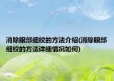 消除眼部細(xì)紋的方法介紹(消除眼部細(xì)紋的方法詳細(xì)情況如何)