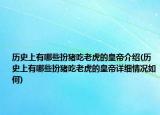 歷史上有哪些扮豬吃老虎的皇帝介紹(歷史上有哪些扮豬吃老虎的皇帝詳細情況如何)