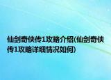 仙劍奇?zhèn)b傳1攻略介紹(仙劍奇?zhèn)b傳1攻略詳細(xì)情況如何)
