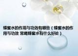 蜂蜜水的作用與功效有哪些（蜂蜜水的作用與功效 常喝蜂蜜水有什么好處）