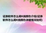 證券軟件怎么調K線顏色介紹(證券軟件怎么調K線顏色詳細情況如何)