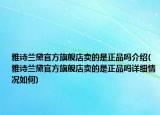 雅詩蘭黛官方旗艦店賣的是正品嗎介紹(雅詩蘭黛官方旗艦店賣的是正品嗎詳細情況如何)