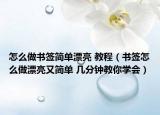 怎么做書簽簡單漂亮 教程（書簽怎么做漂亮又簡單 幾分鐘教你學(xué)會(huì)）