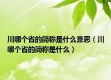 川哪個省的簡稱是什么意思（川哪個省的簡稱是什么）