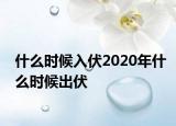 什么時候入伏2020年什么時候出伏