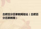 合肥百分百家教網(wǎng)地址（合肥百分百家教網(wǎng)）