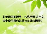 禮貌用語(yǔ)的運(yùn)用（禮貌用語(yǔ) 語(yǔ)言交流中使用具有尊重與友好的詞語(yǔ)）