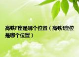 高鐵F座是哪個位置（高鐵f座位是哪個位置）