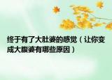 終于有了大肚婆的感覺（讓你變成大腹婆有哪些原因）