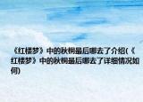 《紅樓夢(mèng)》中的秋桐最后哪去了介紹(《紅樓夢(mèng)》中的秋桐最后哪去了詳細(xì)情況如何)