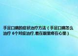 手足口病的癥狀治療方法（手足口病怎么治療 6個(gè)對(duì)癥治療,看在眼里疼在心里）