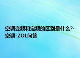 空調(diào)變頻和定頻的區(qū)別是什么?-空調(diào)-ZOL問答
