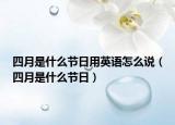 四月是什么節(jié)日用英語怎么說（四月是什么節(jié)日）