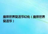 魔獸世界復(fù)活節(jié)幻化（魔獸世界復(fù)活節(jié)）