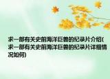 求一部有關史前海洋巨獸的紀錄片介紹(求一部有關史前海洋巨獸的紀錄片詳細情況如何)