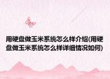 用硬盤做玉米系統(tǒng)怎么樣介紹(用硬盤做玉米系統(tǒng)怎么樣詳細(xì)情況如何)