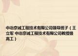 中冶京誠工程技術(shù)有限公司領(lǐng)導(dǎo)班子（王立軍 中冶京誠工程技術(shù)有限公司教授級(jí)高工）