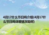 4月17什么節(jié)日嗎介紹(4月17什么節(jié)日嗎詳細情況如何)