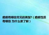 疤痕有哪些常見的類型?（疤痕性質有哪些 為什么要了解）