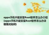 oppo手機不能安裝Root軟件怎么辦介紹(oppo手機不能安裝Root軟件怎么辦詳細(xì)情況如何)