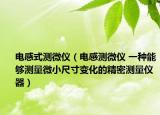 電感式測(cè)微儀（電感測(cè)微儀 一種能夠測(cè)量微小尺寸變化的精密測(cè)量?jī)x器）